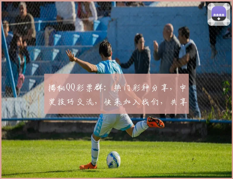 揭秘QQ彩票群：热门彩种分享，中奖技巧交流，快来加入我们，共享财富盛宴，共创幸运传奇，