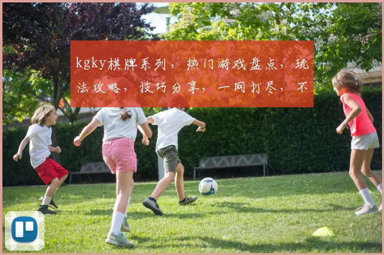 kgky棋牌系列，热门游戏盘点，玩法攻略，技巧分享，一网打尽，不容错过