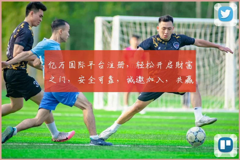 亿万国际平台注册，轻松开启财富之门，安全可靠，诚邀加入，共赢未来