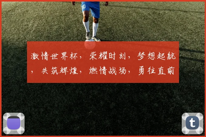 激情世界杯，荣耀时刻，梦想起航，共筑辉煌，燃情战场，勇往直前
