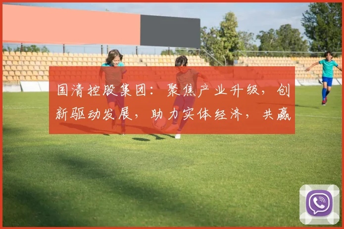 国清控股集团：聚焦产业升级，创新驱动发展，助力实体经济，共赢未来三步曲